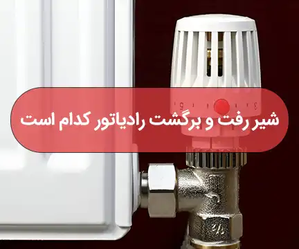 شیر رفت و برگشت رادیاتور کدام است؟